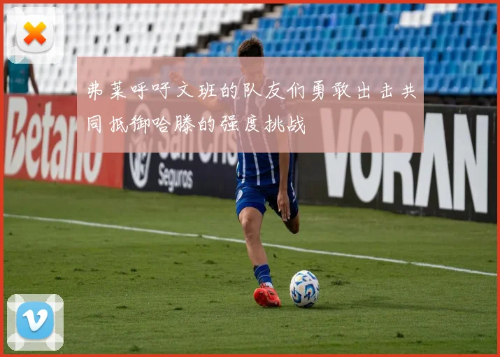 弗莱呼吁文班的队友们勇敢出击共同抵御哈滕的强度挑战