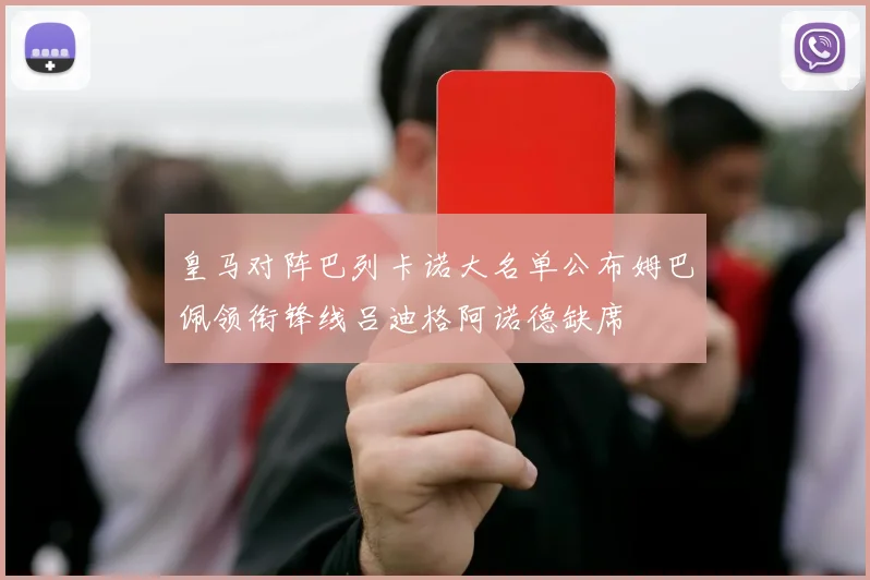 皇马对阵巴列卡诺大名单公布姆巴佩领衔锋线吕迪格阿诺德缺席