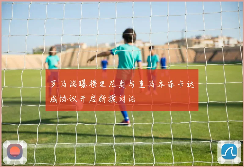 罗马诺曝穆里尼奥与皇马本菲卡达成协议开启新援讨论
